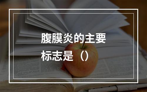 腹膜炎的主要标志是（）