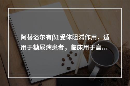 阿替洛尔有β1受体阻滞作用，适用于糖尿病患者，临床用于高血压