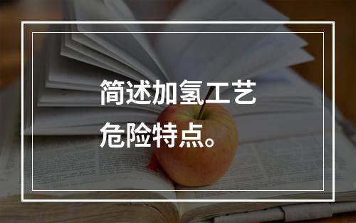 简述加氢工艺危险特点。