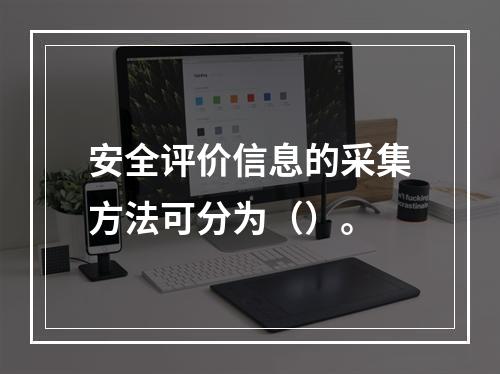 安全评价信息的采集方法可分为（）。