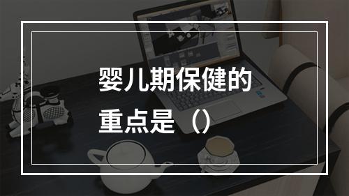 婴儿期保健的重点是（）