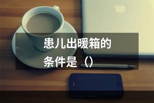 患儿出暖箱的条件是（）