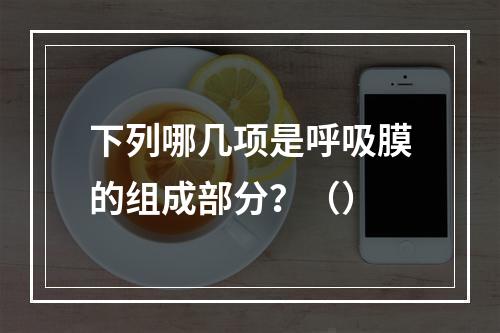 下列哪几项是呼吸膜的组成部分？（）