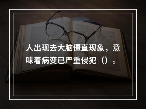 人出现去大脑僵直现象，意味着病变已严重侵犯（）。