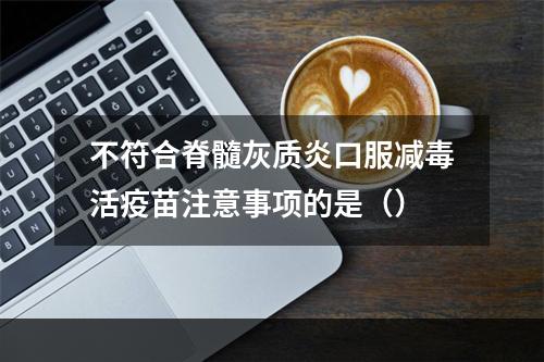 不符合脊髓灰质炎口服减毒活疫苗注意事项的是（）