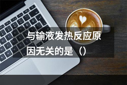 与输液发热反应原因无关的是（）