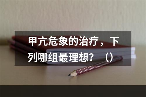 甲亢危象的治疗，下列哪组最理想？（）