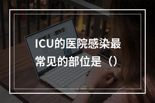 ICU的医院感染最常见的部位是（）