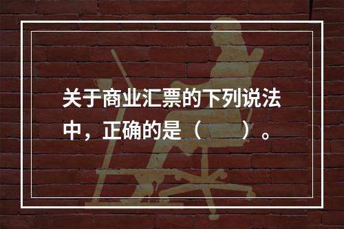 关于商业汇票的下列说法中，正确的是（　　）。