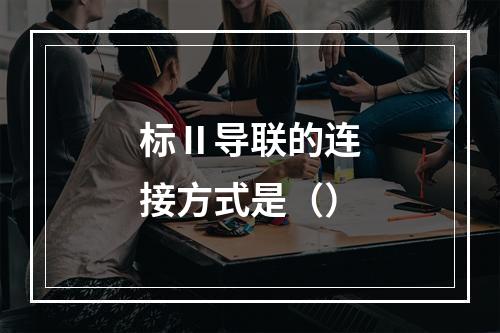 标Ⅱ导联的连接方式是（）