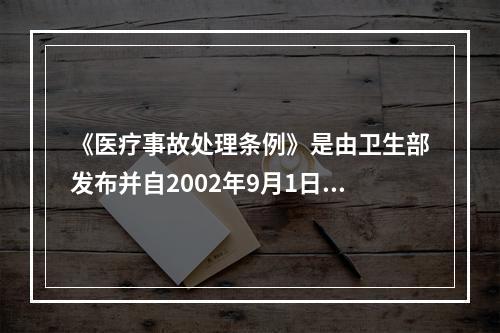 《医疗事故处理条例》是由卫生部发布并自2002年9月1日起实