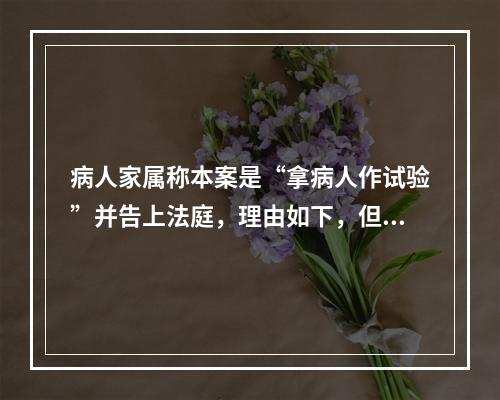 病人家属称本案是“拿病人作试验”并告上法庭，理由如下，但其真