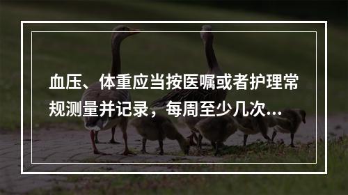 血压、体重应当按医嘱或者护理常规测量并记录，每周至少几次（）