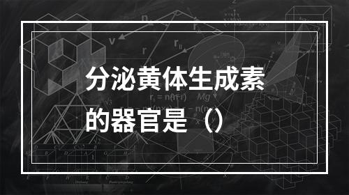 分泌黄体生成素的器官是（）