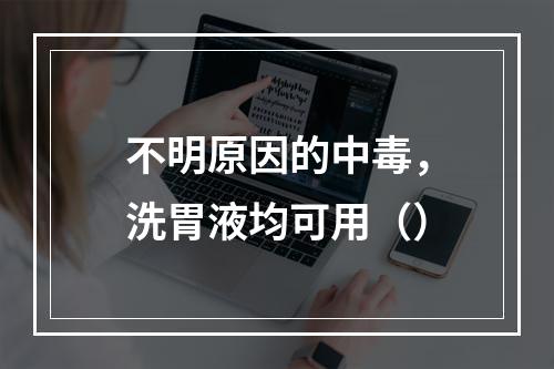 不明原因的中毒，洗胃液均可用（）