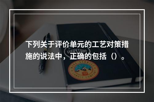 下列关于评价单元的工艺对策措施的说法中，正确的包括（）。