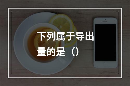 下列属于导出量的是（）