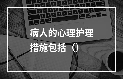 病人的心理护理措施包括（）