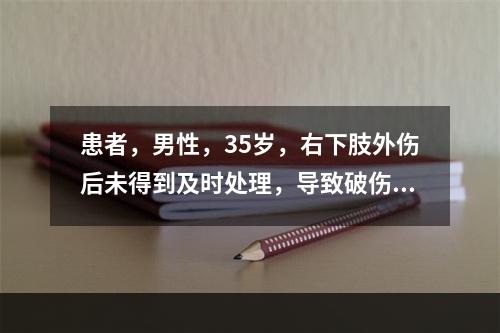 患者，男性，35岁，右下肢外伤后未得到及时处理，导致破伤风，