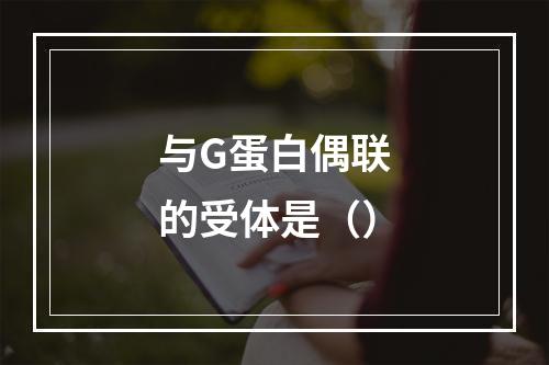 与G蛋白偶联的受体是（）