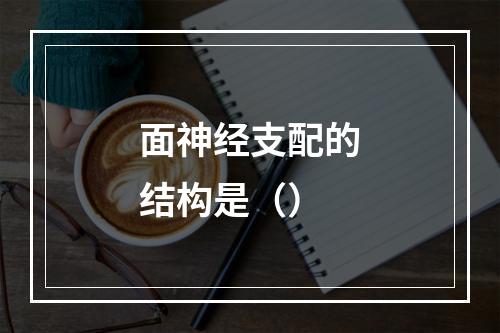 面神经支配的结构是（）