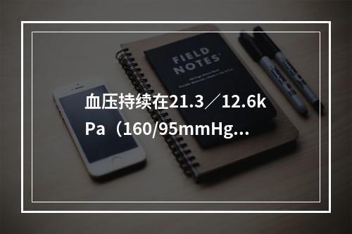 血压持续在21.3／12.6kPa（160/95mmHg）以