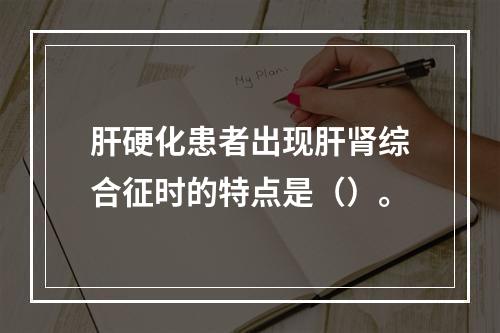 肝硬化患者出现肝肾综合征时的特点是（）。