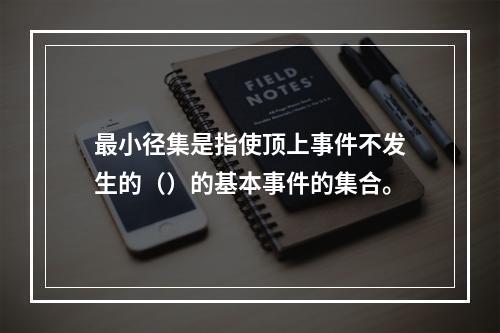 最小径集是指使顶上事件不发生的（）的基本事件的集合。