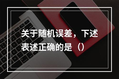 关于随机误差，下述表述正确的是（）