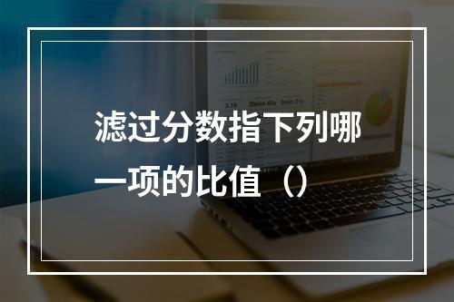 滤过分数指下列哪一项的比值（）