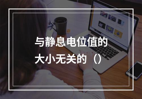 与静息电位值的大小无关的（）