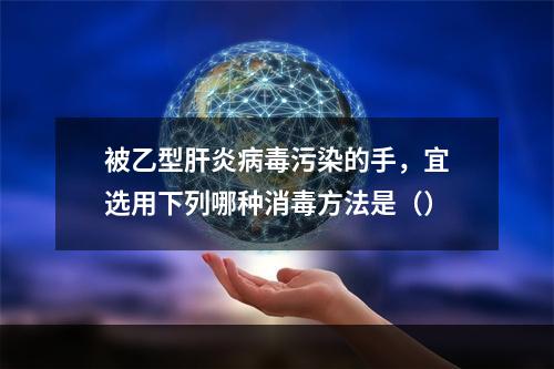 被乙型肝炎病毒污染的手，宜选用下列哪种消毒方法是（）