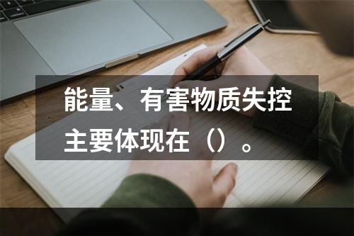 能量、有害物质失控主要体现在（）。