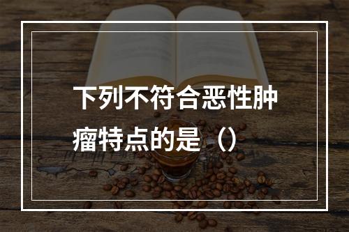 下列不符合恶性肿瘤特点的是（）