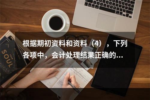 根据期初资料和资料（4），下列各项中，会计处理结果正确的是（