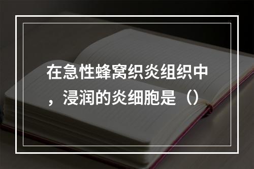 在急性蜂窝织炎组织中，浸润的炎细胞是（）