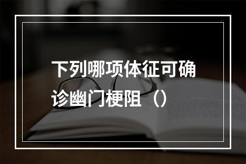 下列哪项体征可确诊幽门梗阻（）