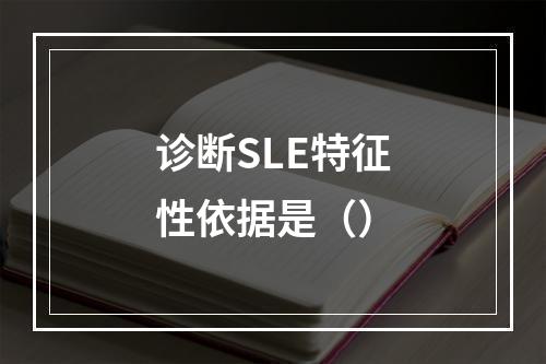 诊断SLE特征性依据是（）