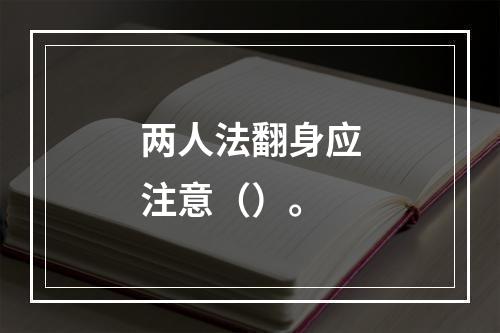 两人法翻身应注意（）。