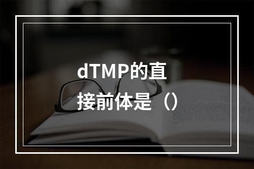 dTMP的直接前体是（）