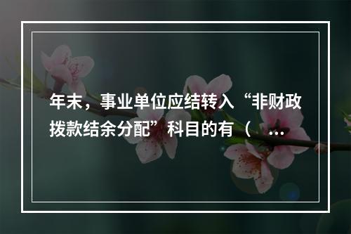 年末，事业单位应结转入“非财政拨款结余分配”科目的有（　）。