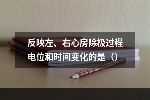 反映左、右心房除极过程电位和时间变化的是（）