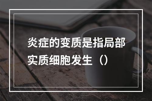 炎症的变质是指局部实质细胞发生（）