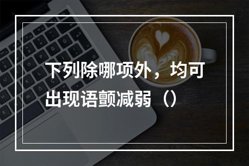 下列除哪项外，均可出现语颤减弱（）