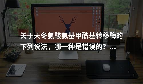 关于天冬氨酸氨基甲酰基转移酶的下列说法，哪一种是错误的？（）