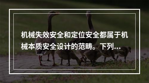 机械失效安全和定位安全都属于机械本质安全设计的范畴。下列做法