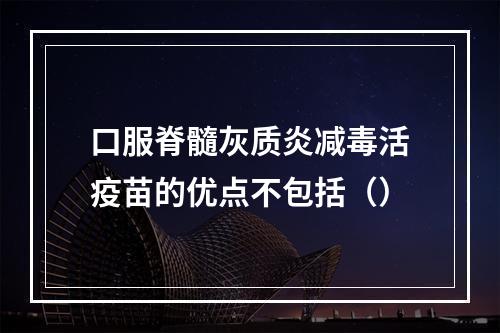 口服脊髓灰质炎减毒活疫苗的优点不包括（）