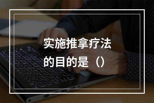 实施推拿疗法的目的是（）