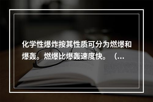 化学性爆炸按其性质可分为燃爆和爆轰。燃爆比爆轰速度快。（）