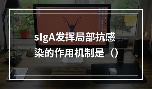 sIgA发挥局部抗感染的作用机制是（）